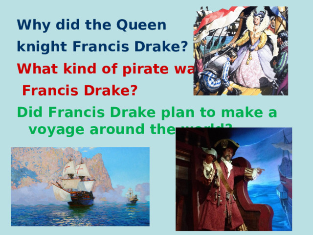 Why did the Queen knight Francis Drake? What kind of pirate was  Francis Drake? Did Francis Drake plan to make a voyage around the world?  