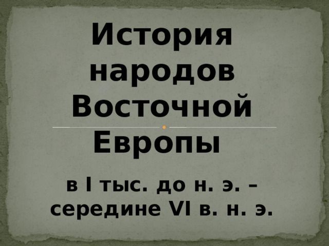 История народов Восточной Европы в I тыс. до н. э. – середине VI в. н. э. 