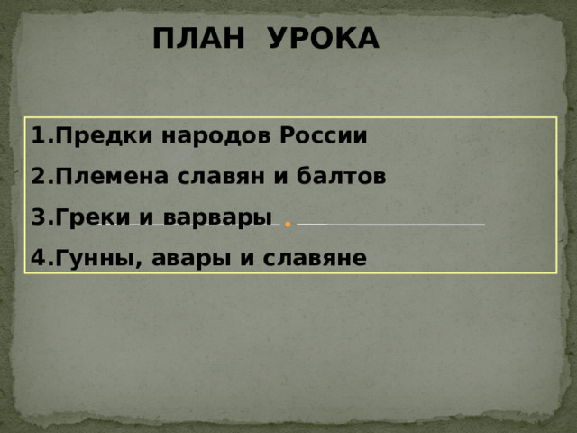 ПЛАН УРОКА Предки народов России Племена славян и балтов Греки и варвары Гунны, авары и славяне 