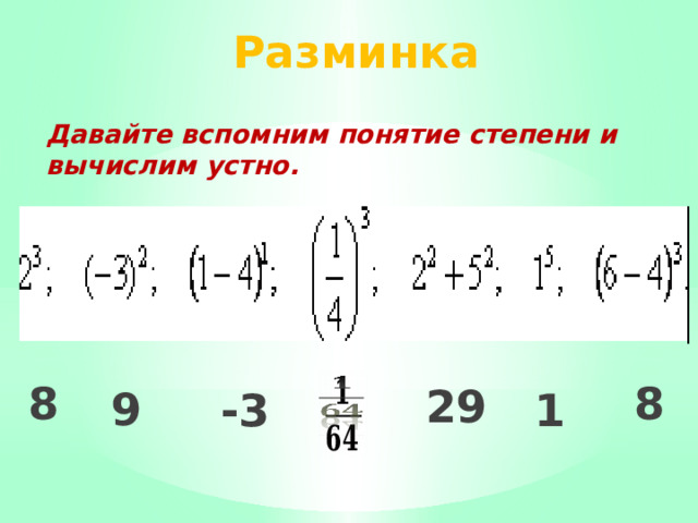 Разминка Давайте вспомним понятие степени и вычислим устно. 8   8 29 9 -3 1 