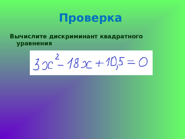 Проверка Вычислите дискриминант квадратного уравнения 