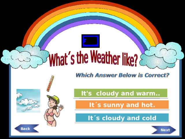 Back 21 26 14 15 16 17 18 19 20 11 22 23 24 25 28 27 12 29 30 9 8 7 6 5 4 3 2 1 13 It's cloudy and warm.. Great Job! It´s sunny and hot. Try Again It´s cloudy and cold Try Again  Next 