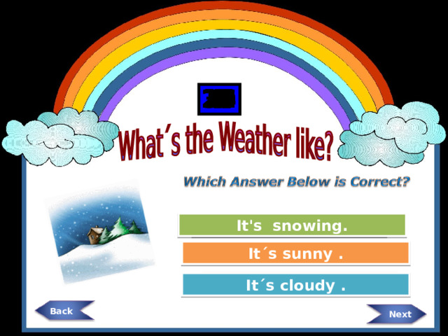 Back 18 17 16 15 14 13 12 11 9 20 8 7 6 5 4 3 2 1 19 22 21 30 23 24 25 26 27 28 29 It's snowing. Great Job! It´s sunny . Try Again It´s cloudy . Try Again  Next 