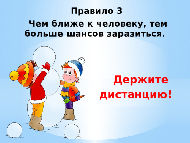 Правило 3  Чем ближе к человеку, тем больше шансов заразиться. Держите дистанцию! 