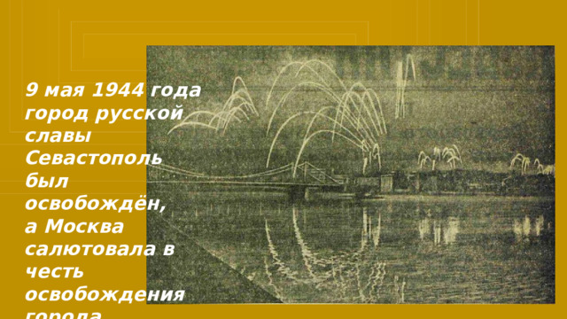 9 мая 1944 года город русской славы Севастополь был освобождён, а Москва салютовала в честь освобождения города. 