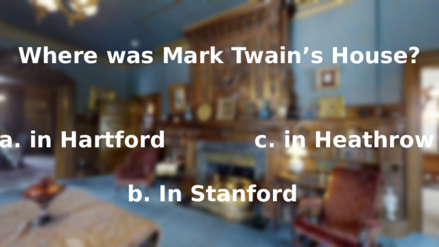 Where was Mark Twain’s House? a. in Hartford c. in Heathrow b. In Stanford 