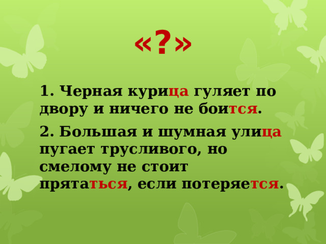 «?» 1. Черная кури ца гуляет по двору и ничего не бои тся . 2. Большая и шумная ули ца пугает трусливого, но смелому не стоит прята ться , если потеряе тся . 