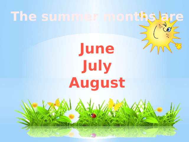 The summer months are June July August 