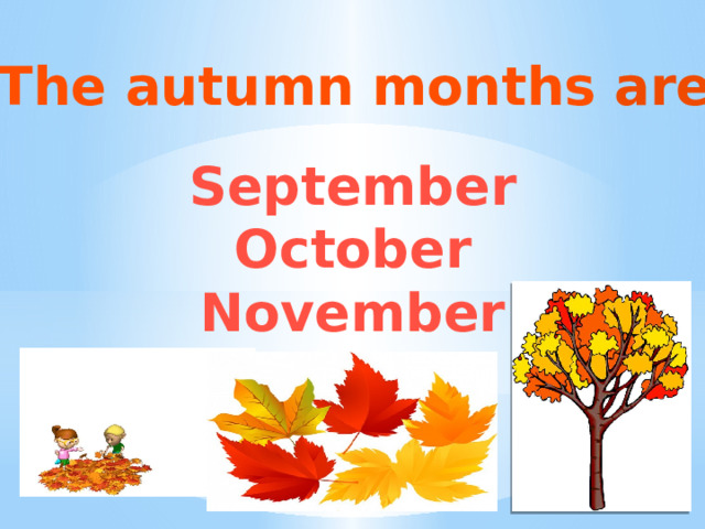 The autumn months are September October November 
