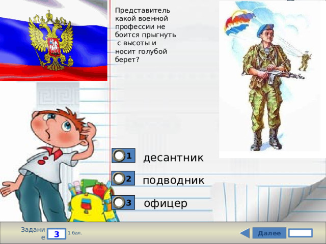 Представитель  какой военной  профессии не  боится прыгнуть  с высоты и  носит голубой  берет? 1 десантник 2 подводник офицер 3 Задание Далее 3 1 бал. 