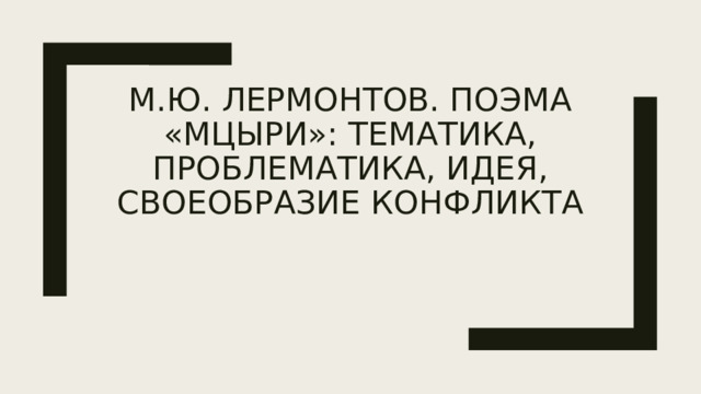 М.Ю. Лермонтов. Поэма «Мцыри»: тематика, проблематика, идея, своеобразие конфликта 