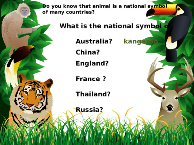 Do you know that animal is a national symbol of many countries?  What is the national symbol of   Australia? kangaroo   China?   England?    France ?   Thailand?   Russia? 