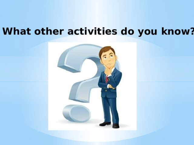 What other activities do you know? 