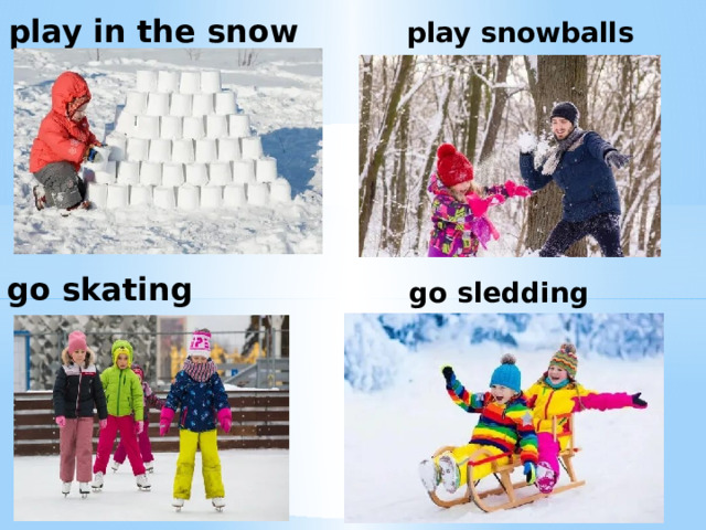 play in the snow play snowballs go skating go sledding 