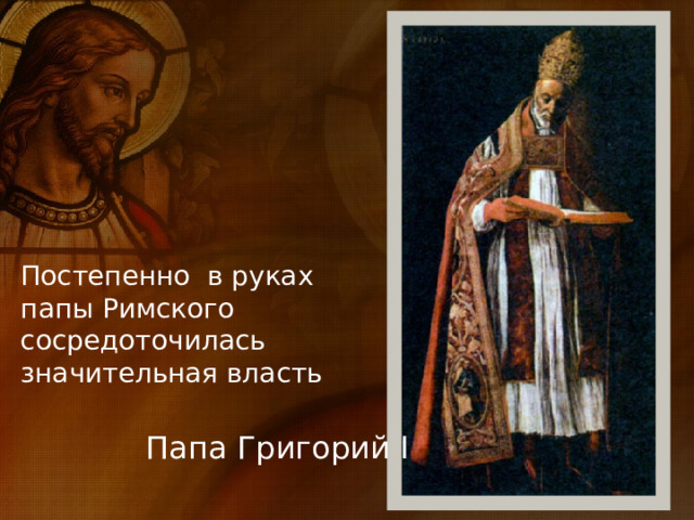 Постепенно в руках папы Римского сосредоточилась значительная власть Папа Григорий I 