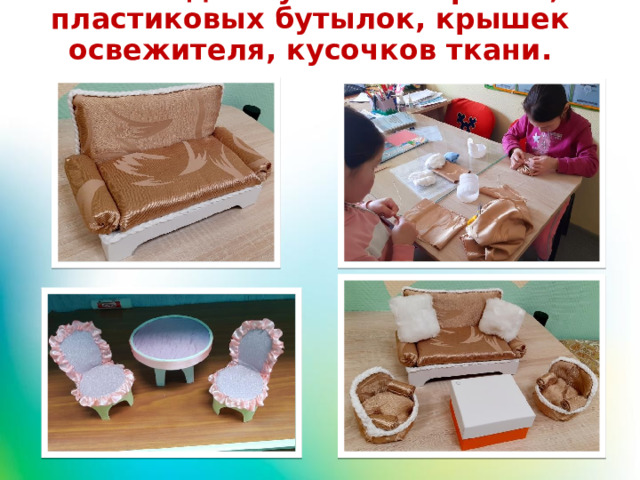 Мебель для кукол из коробок, пластиковых бутылок, крышек освежителя, кусочков ткани. 