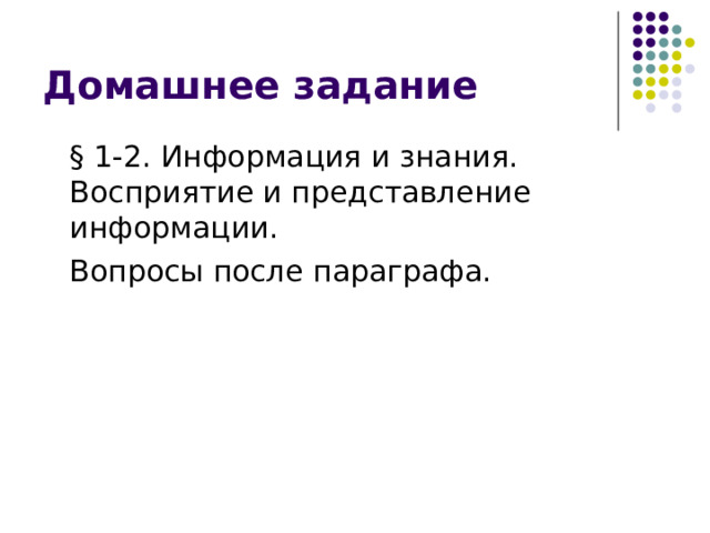 Домашнее задание  § 1-2. Информация и знания. Восприятие и представление информации.  Вопросы после параграфа. 