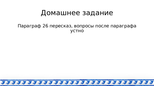 Домашнее задание Параграф 26 пересказ, вопросы после параграфа устно 