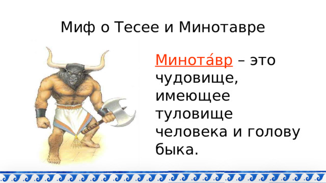 Миф о Тесее и Минотавре Минота ́ вр – это чудовище, имеющее туловище человека и голову быка. 