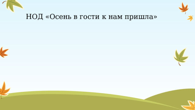 НОД «Осень в гости к нам пришла» 