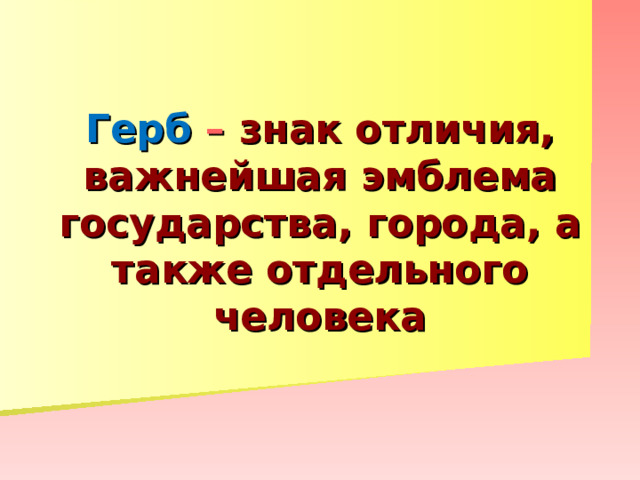 Герб – знак отличия, важнейшая эмблема государства, города, а также отдельного человека 