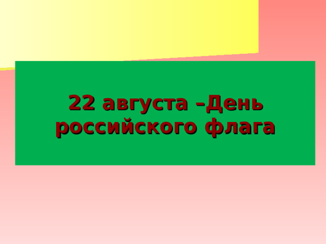 22 августа –День российского флага 