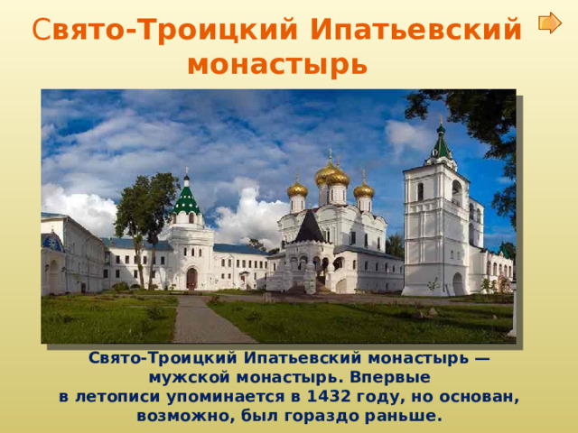 С вято-Троицкий Ипатьевский монастырь  Свято-Троицкий Ипатьевский монастырь — мужской монастырь. Впервые в летописи упоминается в 1432 году, но основан, возможно, был гораздо раньше.  
