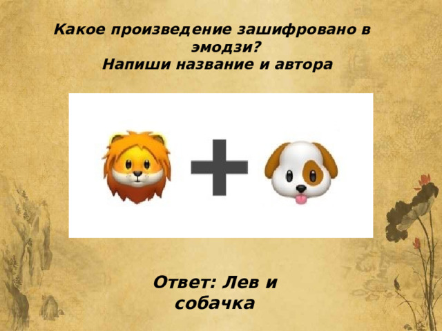 Какое произведение зашифровано в эмодзи?  Напиши название и автора Ответ: Лев и собачка 