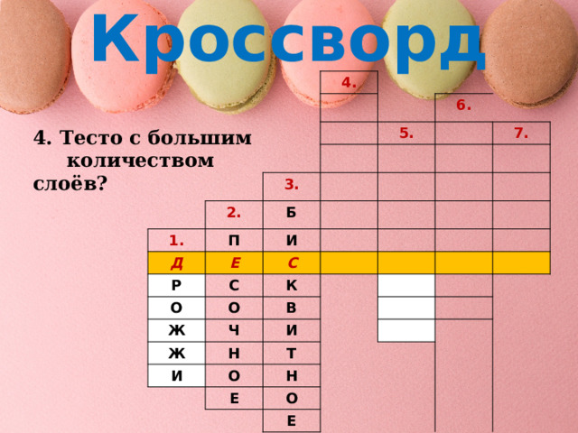 Кроссворд 4. 6. 5. 2. 1. 3. Б П Д 7. И Е Р С С О Ж К О В Ч Ж И Н И Т О Н Е О Е 4. Тесто с большим  количеством слоёв? 