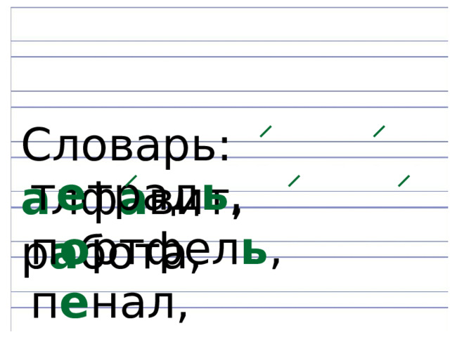 Словарь: а лф а вит, р а бота, т е трад ь , п о ртфел ь , п е нал, 