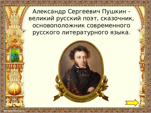 Александр Сергеевич Пушкин - великий русский поэт, сказочник, основоположник современного русского литературного языка. 