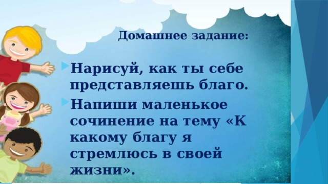 Домашнее задание: Нарисуй, как ты себе представляешь благо. Напиши маленькое сочинение на тему «К какому благу я стремлюсь в своей жизни». 