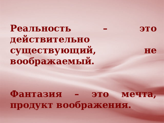 Реальность – это действительно существующий, не воображаемый.   Фантазия – это мечта, продукт воображения. 