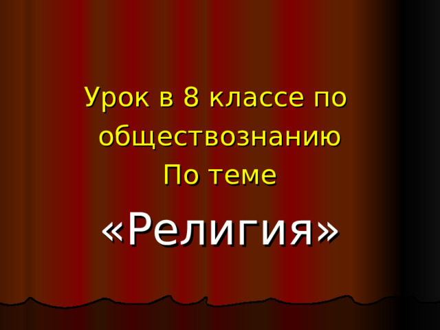 Урок в 8 классе по  обществознанию По теме «Религия» 