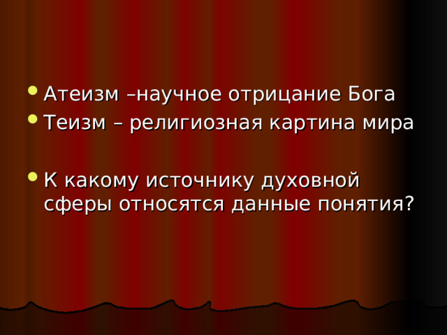 Атеизм –научное отрицание Бога Теизм – религиозная картина мира  К какому источнику духовной сферы относятся данные понятия ? 