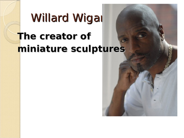 Willard Wigan The creator of miniature sculptures 