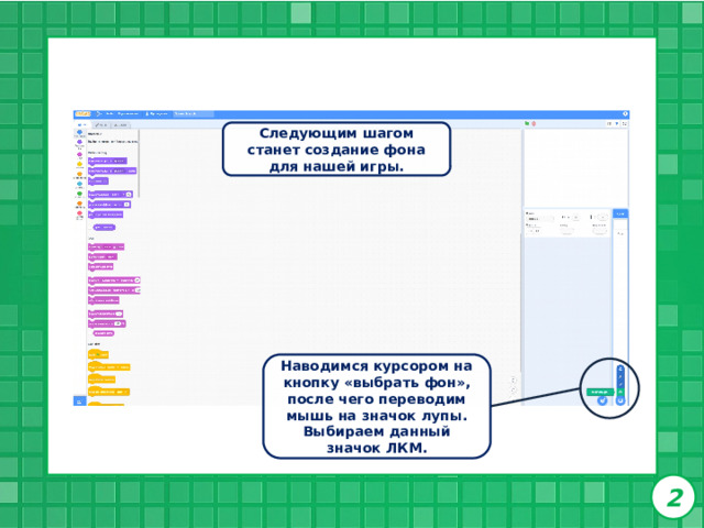Следующим шагом станет создание фона для нашей игры. Наводимся курсором на кнопку «выбрать фон», после чего переводим мышь на значок лупы. Выбираем данный значок ЛКМ. 2 