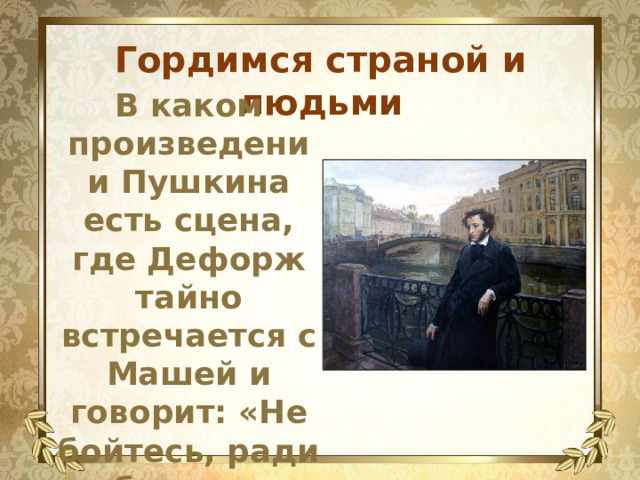 Гордимся страной и людьми В каком произведении Пушкина есть сцена, где Дефорж тайно встречается с Машей и говорит: «Не бойтесь, ради бога...» 