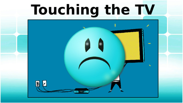 Touching the TV 