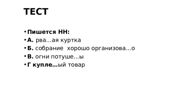 ТЕСТ Пишется НН: А. рва…ая куртка Б. собрание хорошо организова…о В. огни потуше…ы Г купле… ый товар 