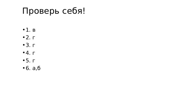 Проверь себя! 1. в 2. г 3. г 4. г 5. г 6. а,б 