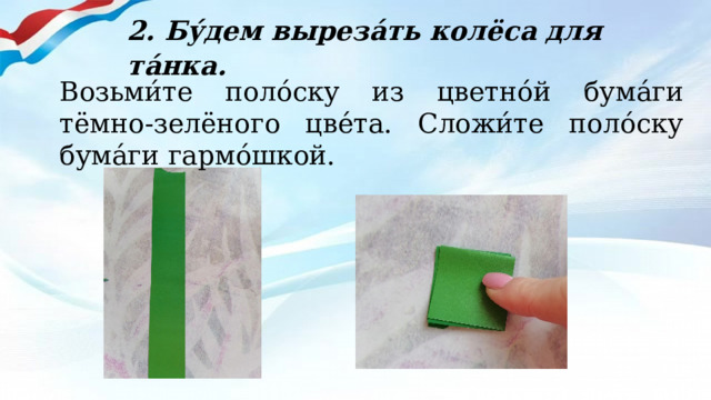 2. Бу́дем выреза́ть колёса для та́нка.  Возьми́те поло́ску из цветно́й бума́ги тёмно-зелёного цве́та. Сложи́те поло́ску бума́ги гармо́шкой. 