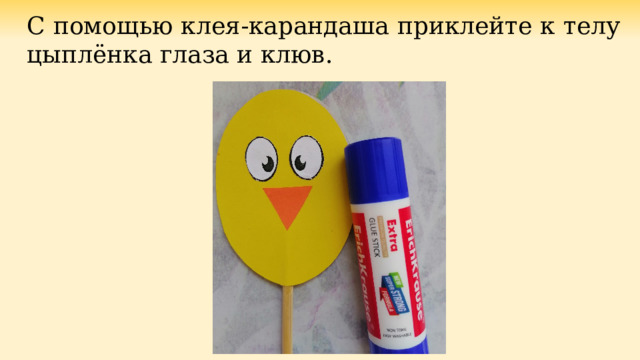 С помощью клея-карандаша приклейте к телу цыплёнка глаза и клюв. 