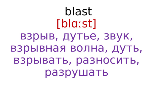  blast  [blɑːst]  взрыв, дутье, звук, взрывная волна, дуть, взрывать, разносить, разрушать 