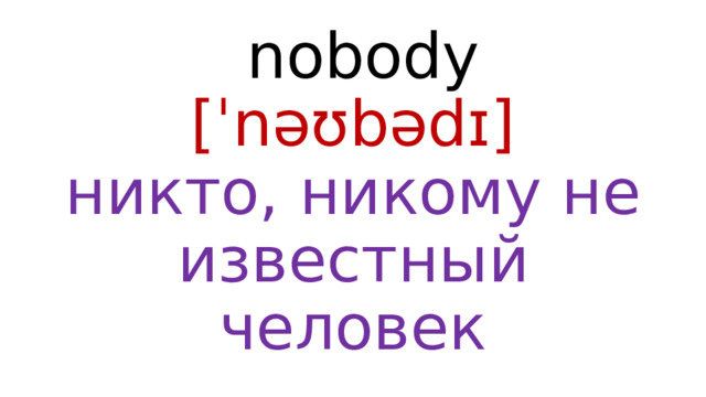  nobody  [ˈnəʊbədɪ]  никто, никому не известный человек 