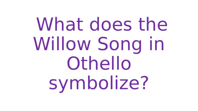  What does the Willow Song in Othello symbolize? 