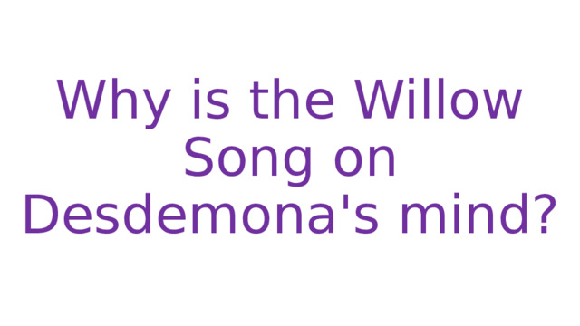 Why is the Willow Song on Desdemona's mind? 