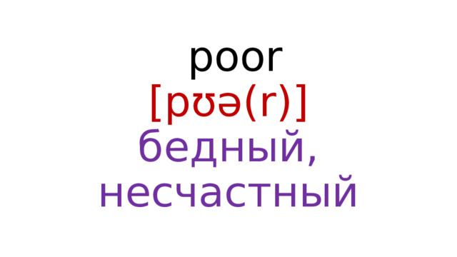  poor  [pʊə(r)]  бедный, несчастный 