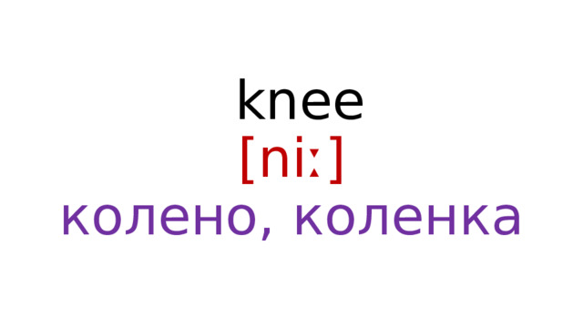  knee  [niː]  колено, коленка 
