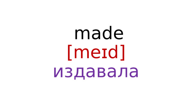  made  [meɪd]  издавала 